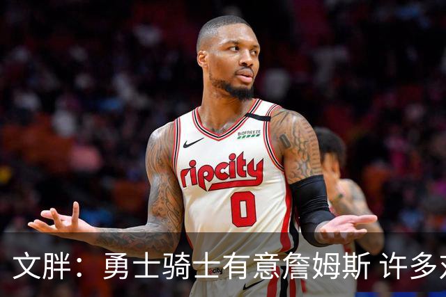 文胖：勇士骑士有意詹姆斯 许多对手球队认为最终老詹降薪留湖人