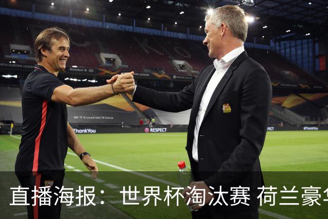 直播海报：世界杯淘汰赛 荷兰豪华攻击线能否击穿摩洛哥钢铁防守？