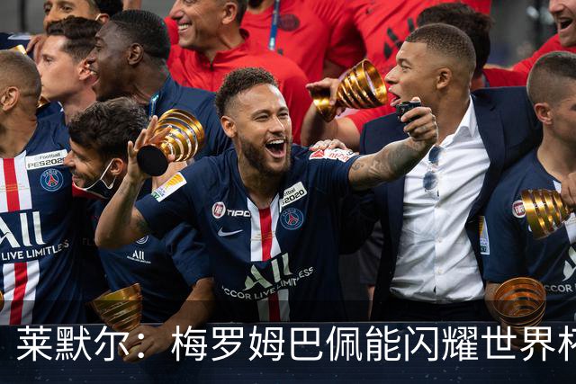 莱默尔：梅罗姆巴佩能闪耀世界杯我不惊讶，来这就为胜最优秀球员